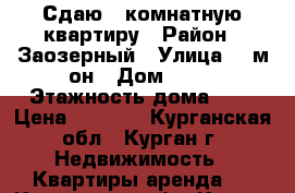 Сдаю 1 комнатную квартиру › Район ­ Заозерный › Улица ­ 3м_он › Дом ­ 22 › Этажность дома ­ 9 › Цена ­ 7 000 - Курганская обл., Курган г. Недвижимость » Квартиры аренда   . Курганская обл.,Курган г.